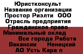 Юристконсульт › Название организации ­ Простор-Риэлти, ООО › Отрасль предприятия ­ Гражданское право › Минимальный оклад ­ 120 000 - Все города Работа » Вакансии   . Ненецкий АО,Усть-Кара п.